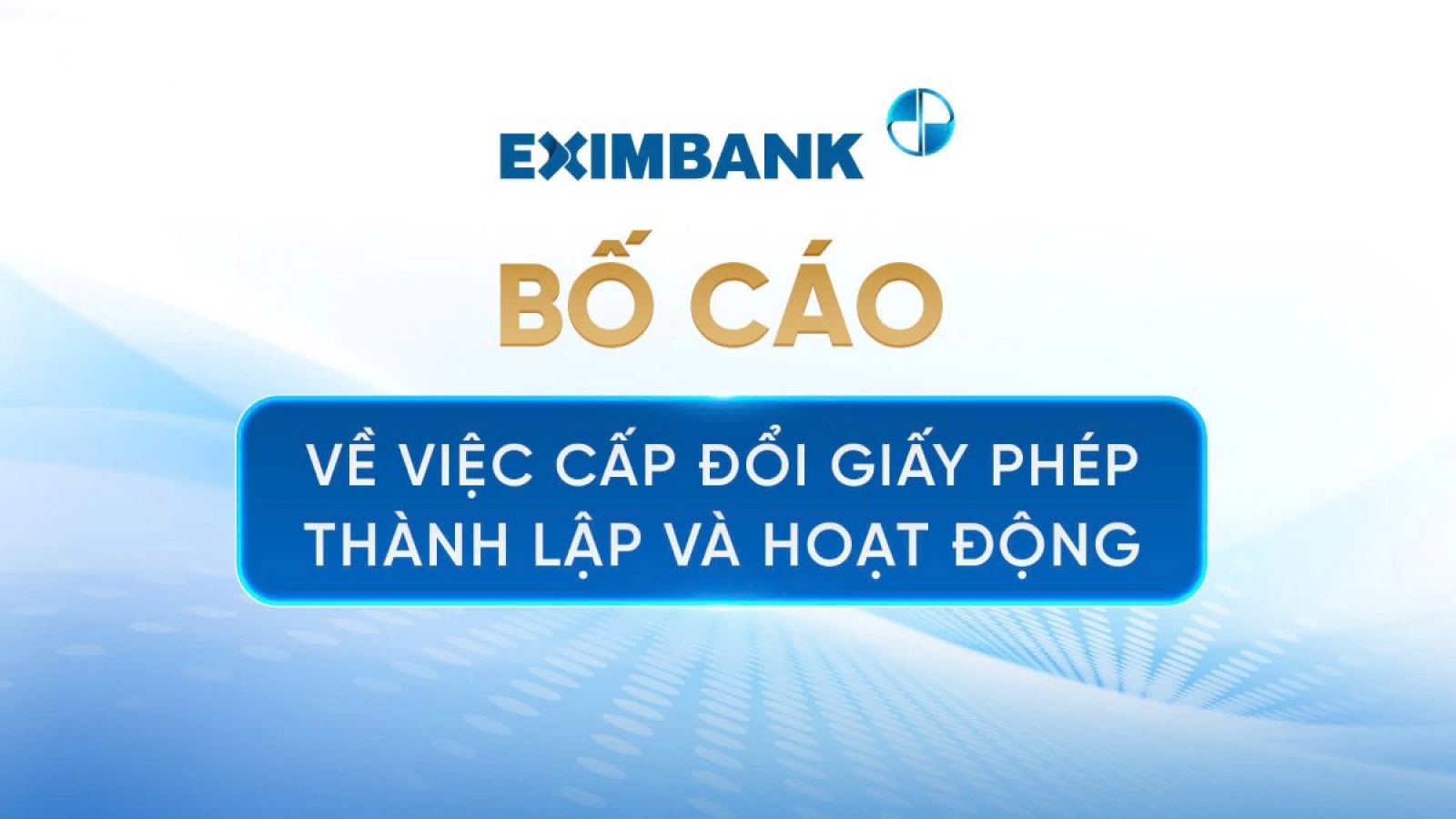 Eximbank bố cáo về việc cấp đổi giấy phép thành lập và hoạt động