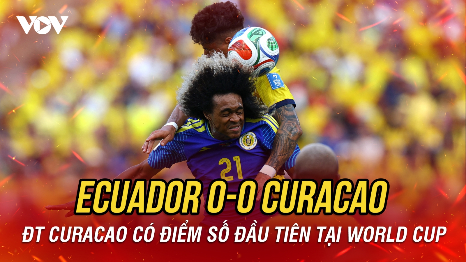 Kết quả World Cup 2026 hôm nay 21-6: Curacao có trận hoà lịch sử