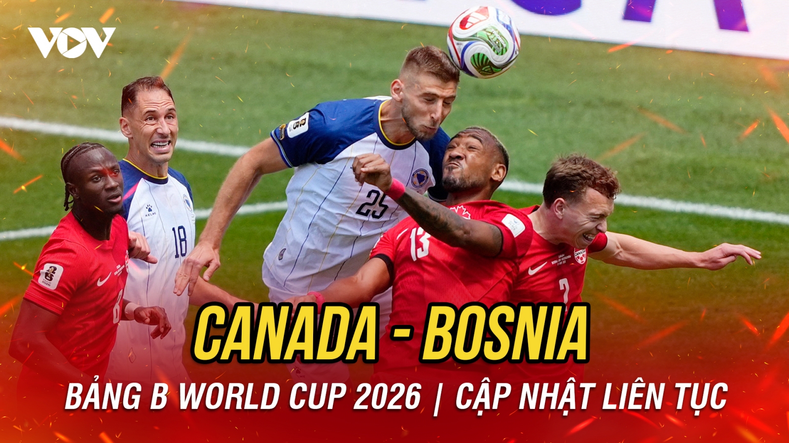 Kết quả bảng B World Cup 2026 ngày 13/6: Canada và Bosnia chia điểm kịch tính
