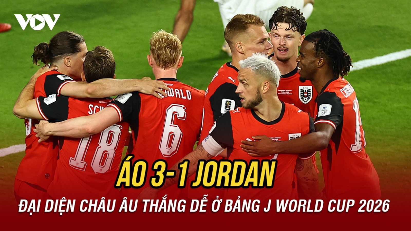 Kết quả World Cup 2026 hôm nay 17/6: ĐT Áo thắng dễ Jordan ngày ra quân