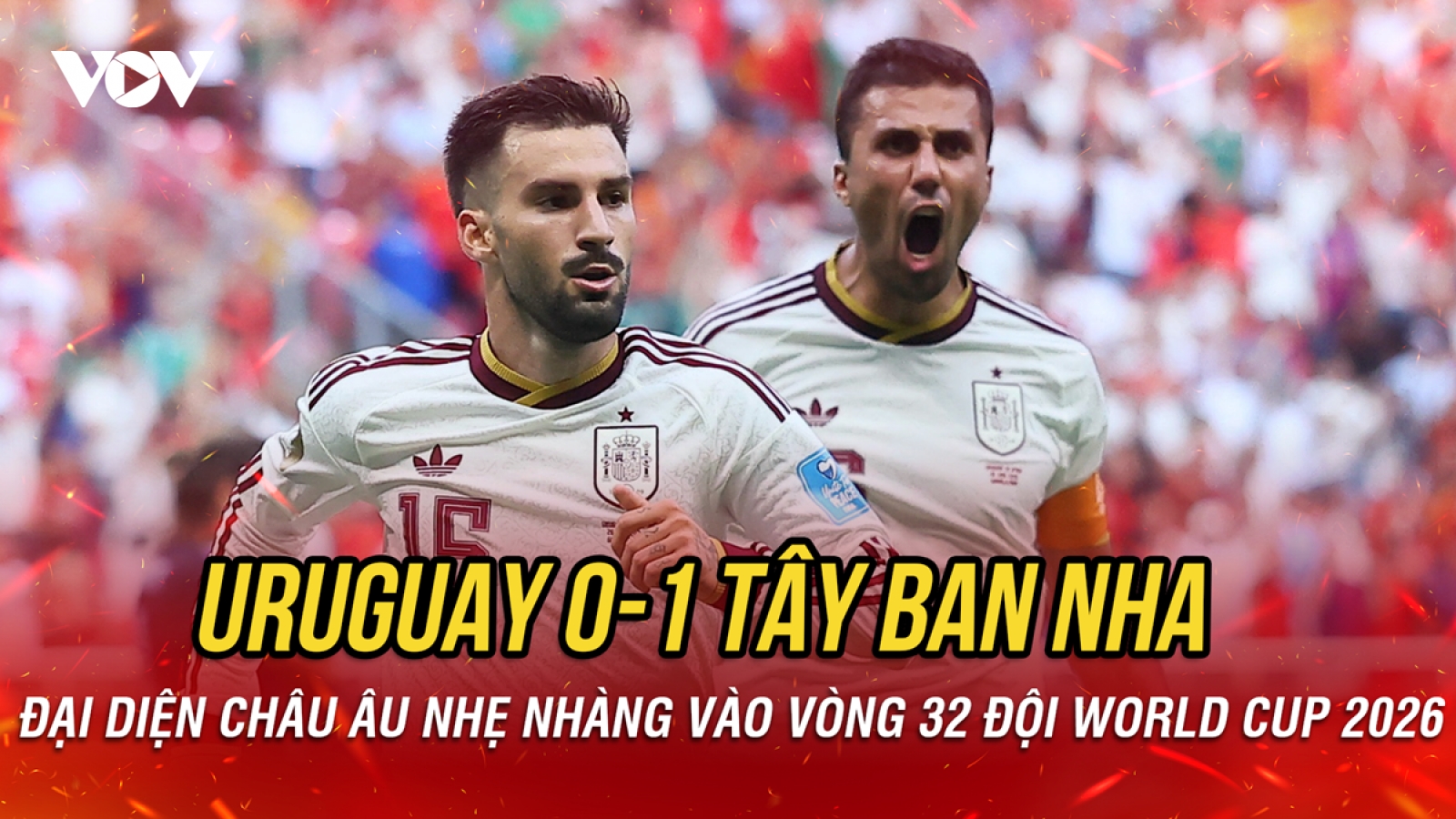 Kết quả World Cup 2026 hôm nay 27/6: Tây Ban Nha thắng nhẹ Uruguay