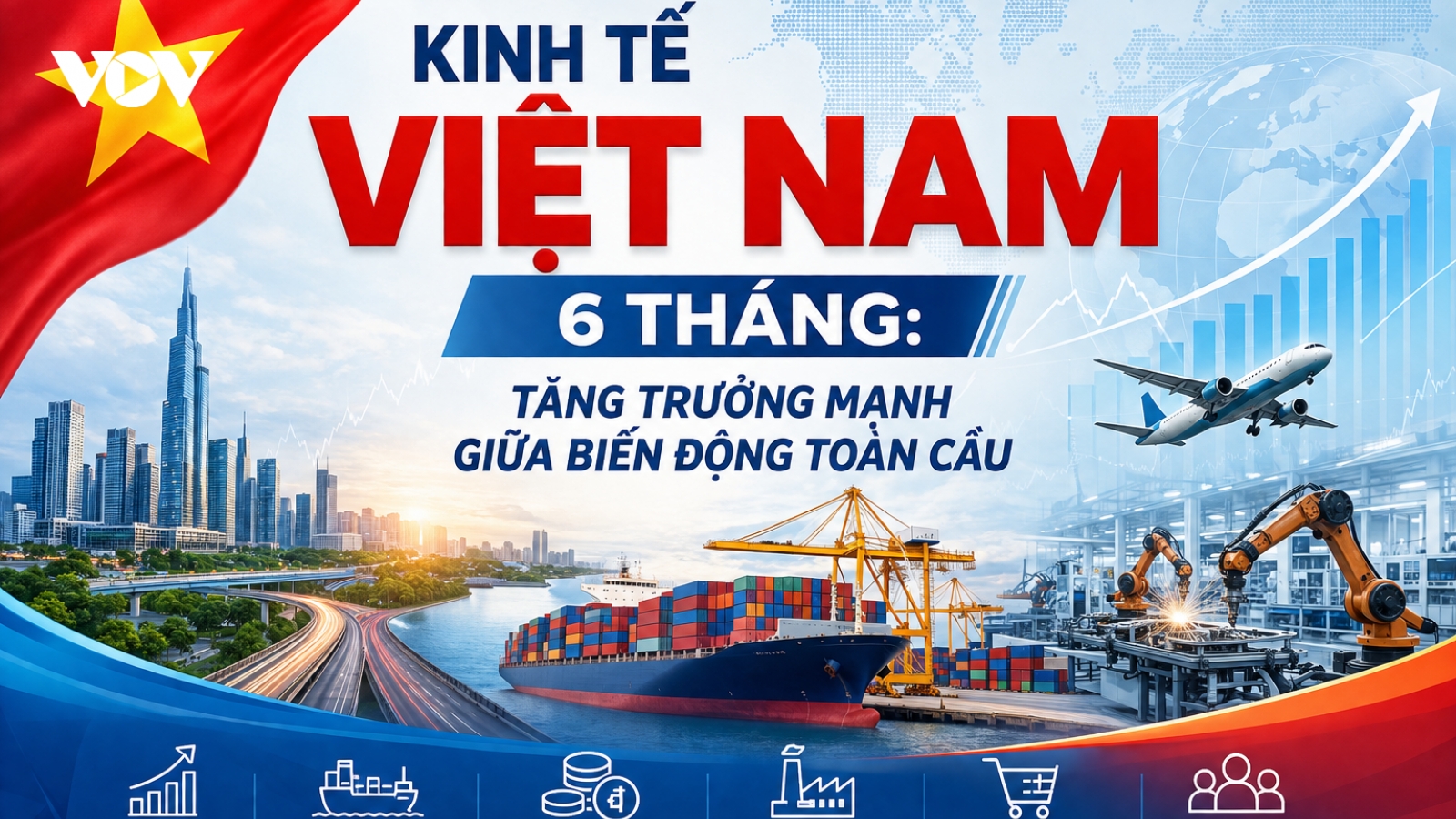 Kinh tế Việt Nam 6 tháng đầu năm 2026: Nhiều chỉ số tăng trưởng ấn tượng