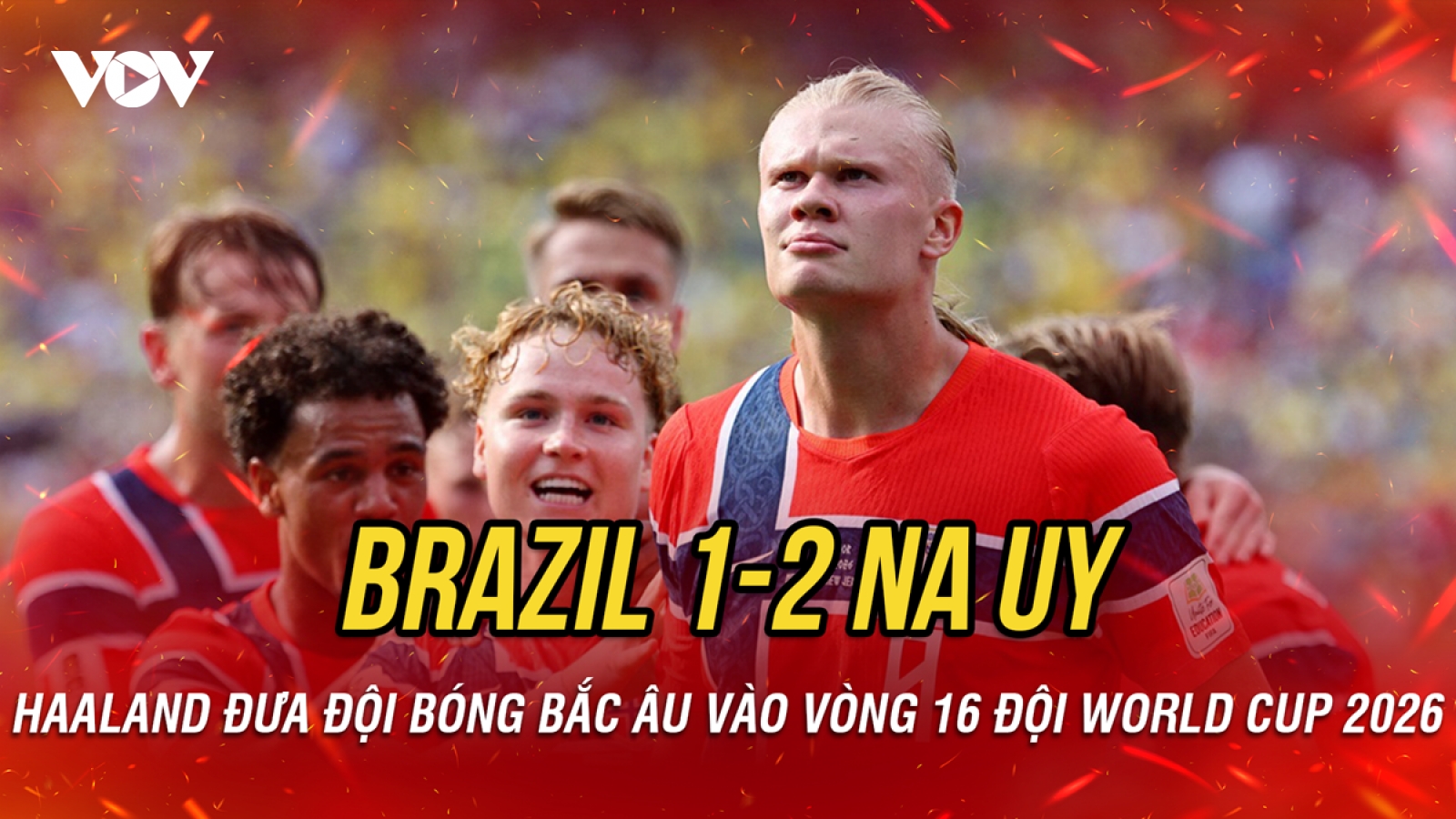 Kết quả World Cup 2026 hôm nay 6/7: Na Uy thắng Brazil, vào tứ kết nhờ Haaland