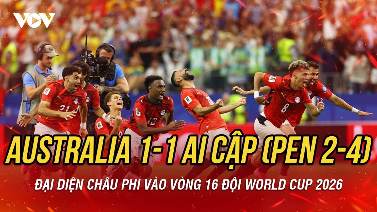 Kết quả World Cup 2026 hôm nay 4/7: Ai Cập thắng Australia sau loạt sút luân lưu