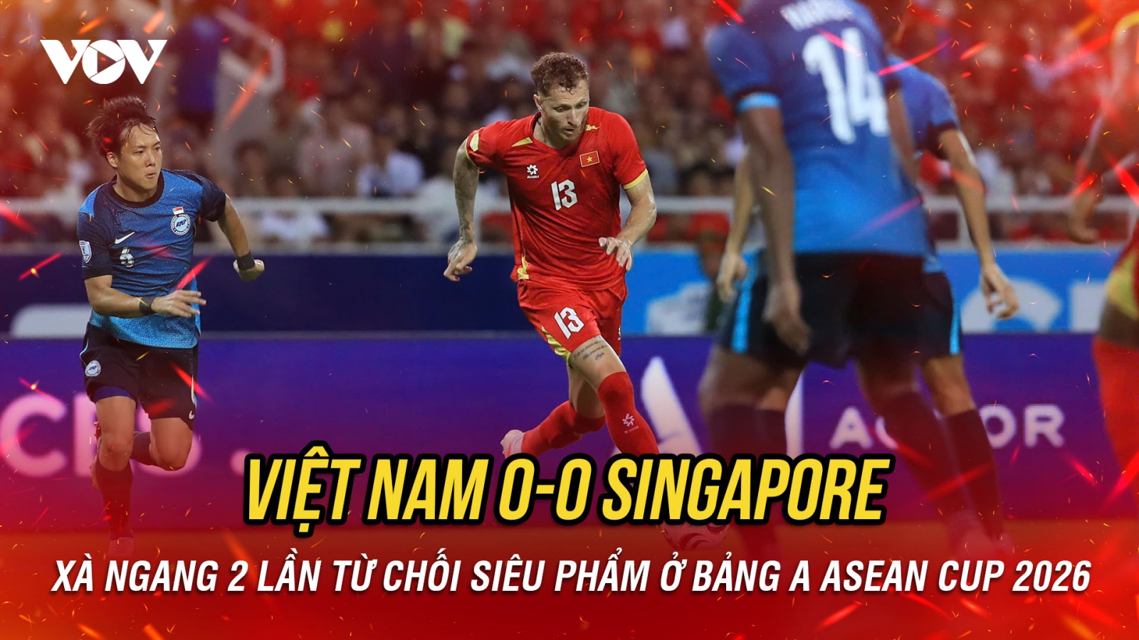 Kết quả ASEAN Cup: Xà ngang từ chối siêu phẩm, Việt Nam rơi điểm trước Singapore