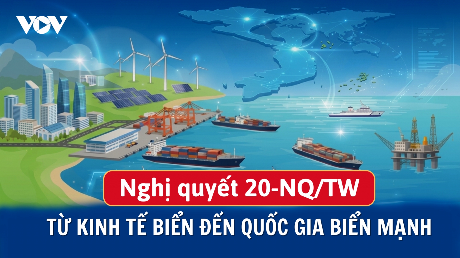 Nghị quyết 20-NQ/TW: Từ kinh tế biển đến quốc gia biển mạnh