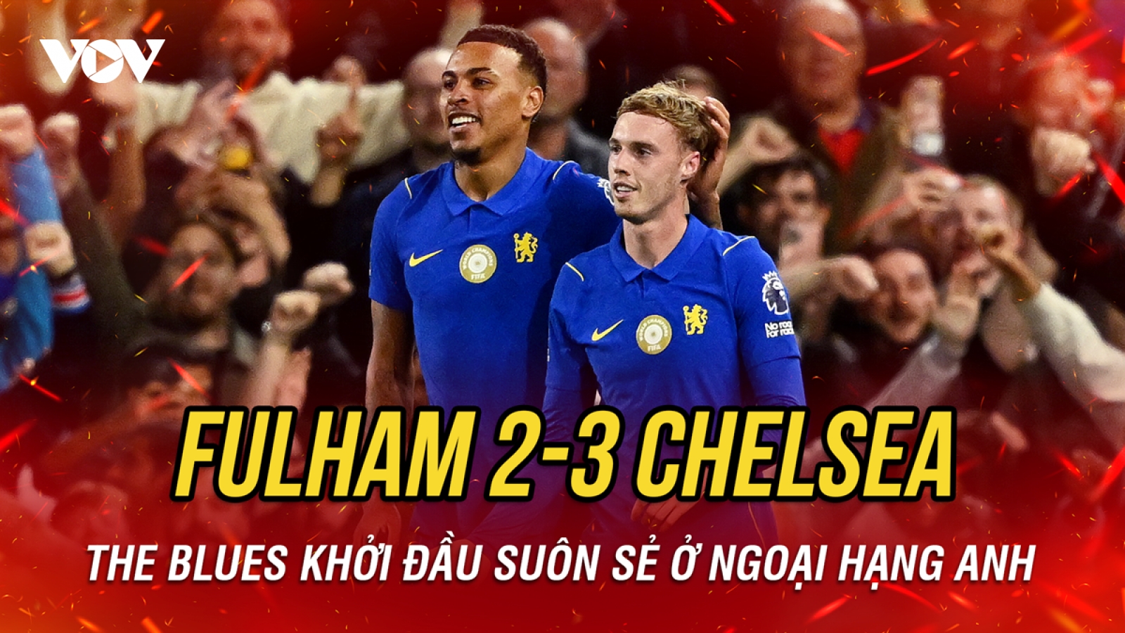 Kết quả Ngoại hạng Anh hôm nay 25/8: Chelsea thắng thuyết phục Fulham