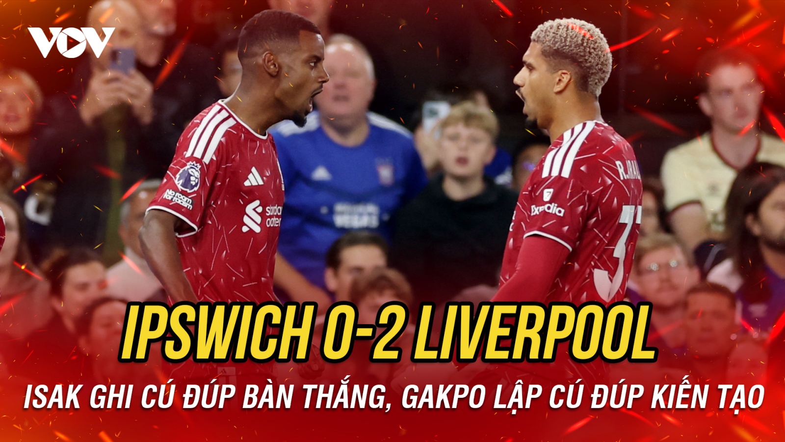 Isak lập cú đúp, Liverpool có chiến thắng đầu tiên ở Ngoại hạng Anh 2026/2027