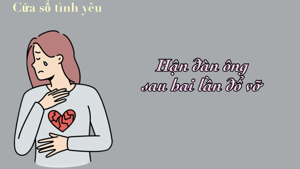 Hận đàn ông sau hai lần đổ vỡ