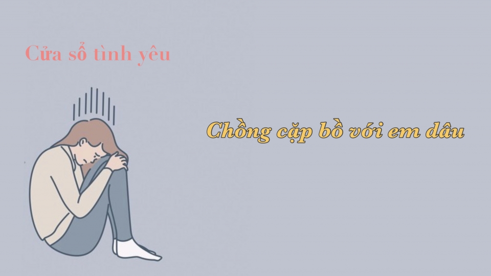 Chồng cặp bồ với em dâu