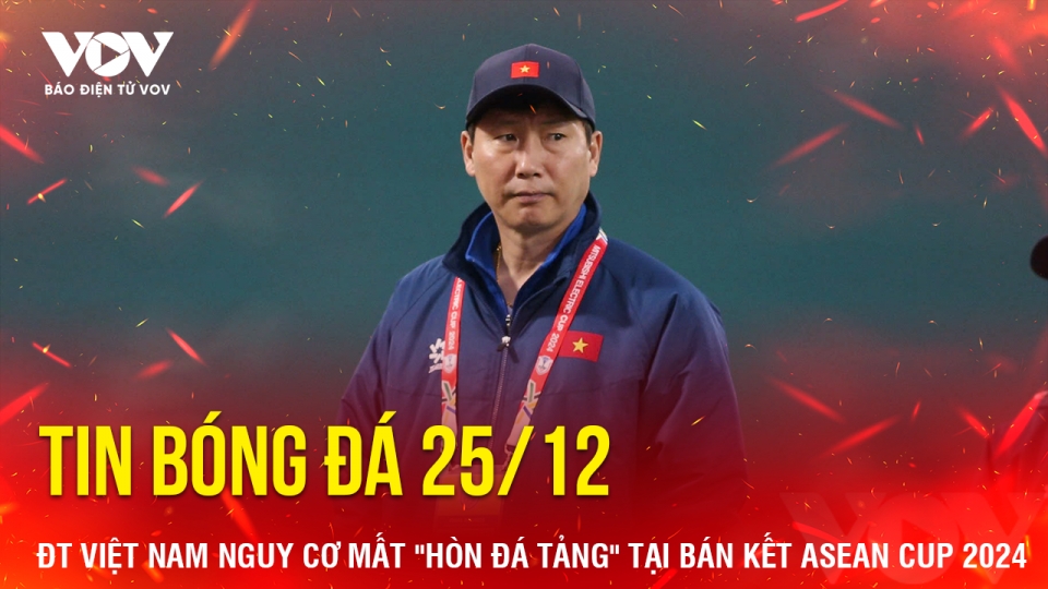 tin_bong_da_2512_dt_viet_nam_nguy_co_mat_hon_da_tang_tai_ban_ket_asean_cup_2024.png