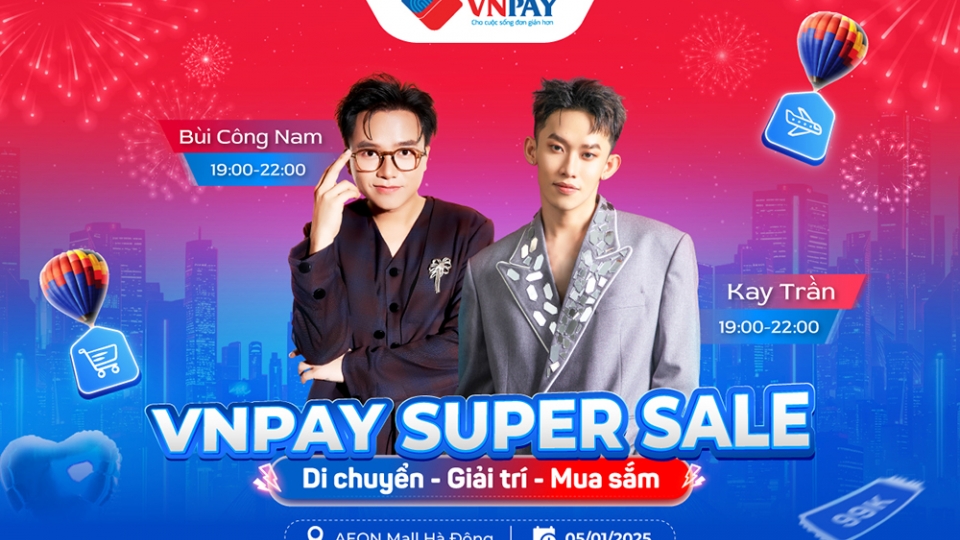 Đêm cuối VNPAY Super Sale: Các "Anh tài" đổ bộ, săn ngay ưu đãi tới 999.000 đồng