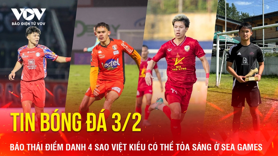 Tin bóng đá 3/2: Báo Thái điểm danh 4 sao Việt kiều có thể tỏa sáng ở SEA Games