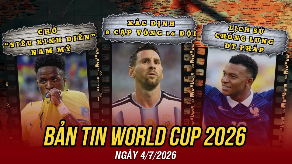 Bản tin World Cup 2026 hôm nay 4-7.jpg