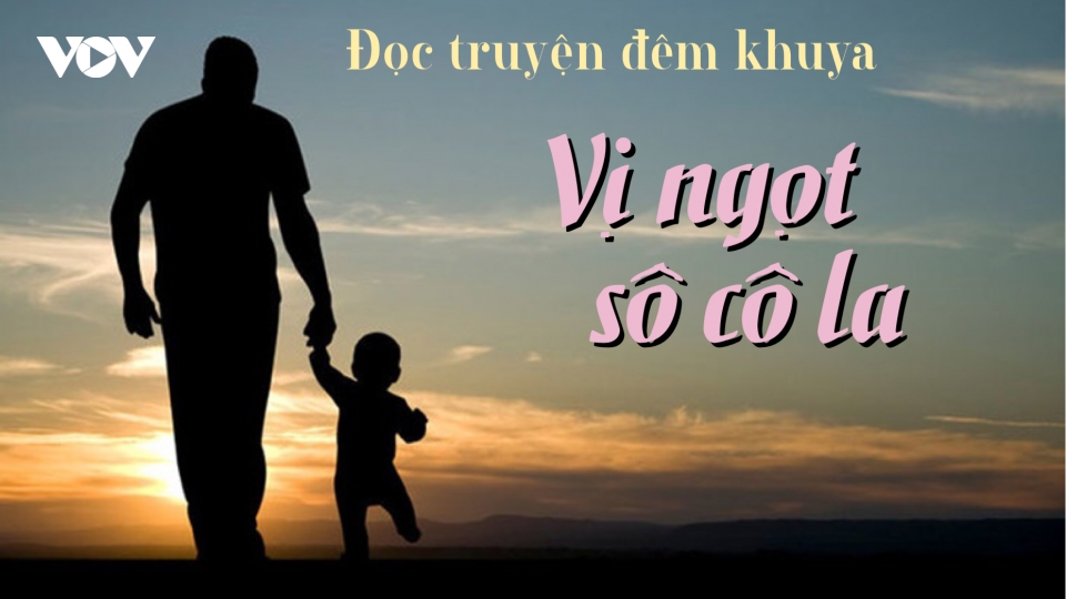 Truyện ngắn "Vị ngọt sô cô la" - Câu chuyện xúc động về tình cha con