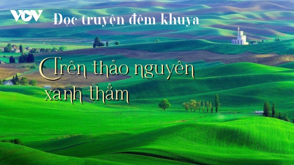Truyện ngắn “Trên thảo nguyên xanh thẳm” - Nảy mầm từ mảnh đất chết