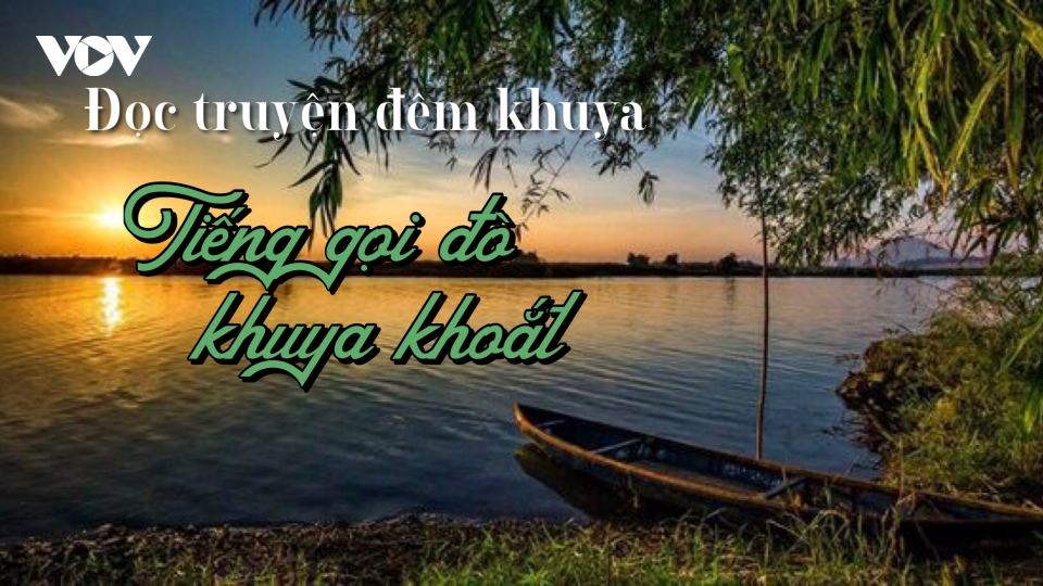 Truyện ngắn “Tiếng gọi đò khuya khoắt” - Lặng thầm một tình yêu