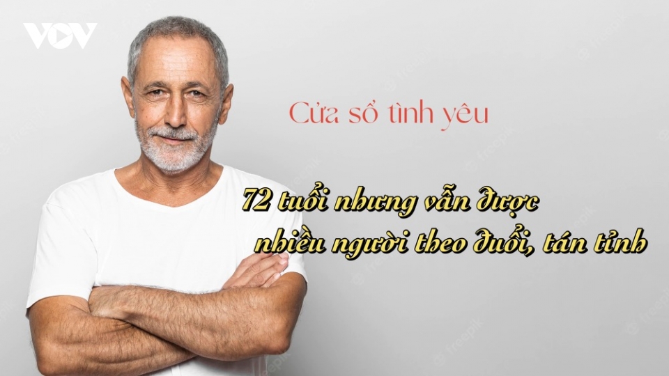 72 tuổi vẫn được nhiều người theo đuổi, tán tỉnh
