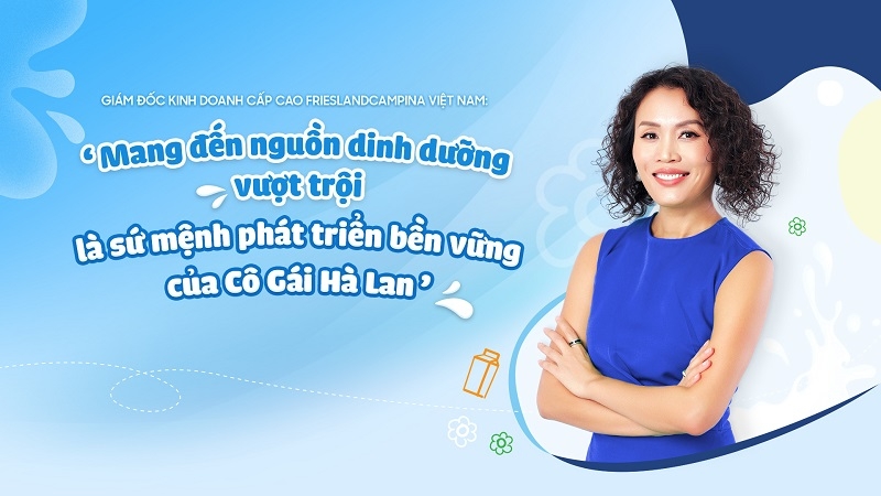 Mang đến nguồn dinh dưỡng vượt trội là sứ mệnh phát triển bền vững của Cô gái Hà Lan