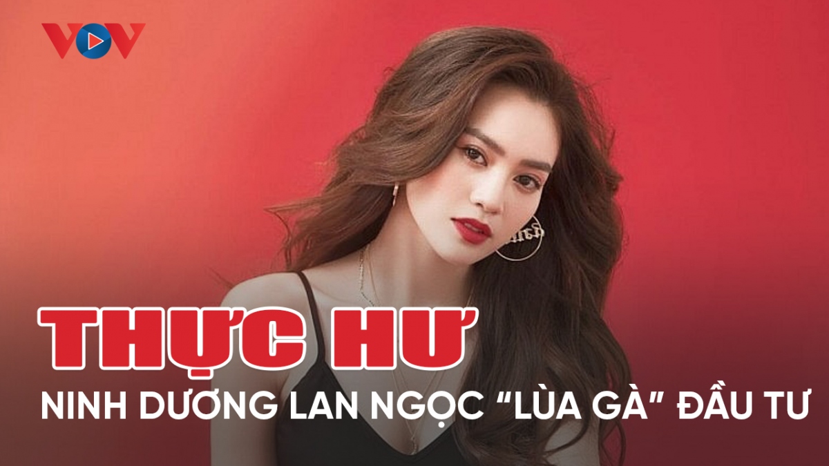 Chuyện showbiz 24/5: Thực hư việc Ninh Dương Lan Ngọc "lùa gà" đầu tư