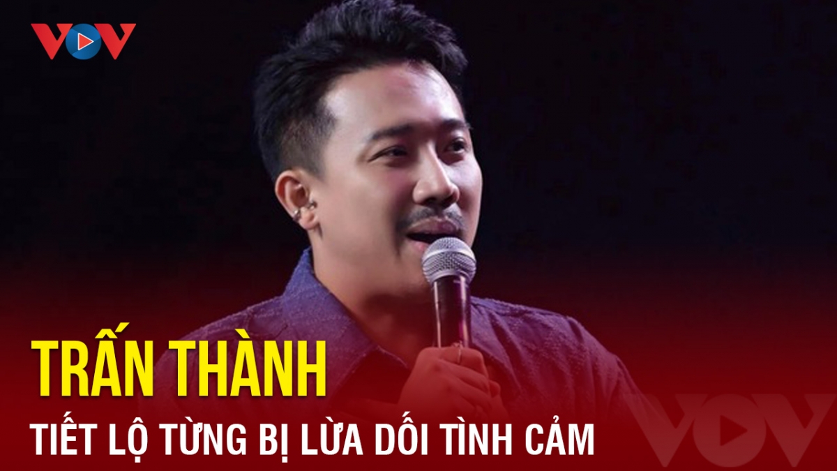 Chuyện showbiz: Trấn Thành tiết lộ từng bị lừa dối tình cảm