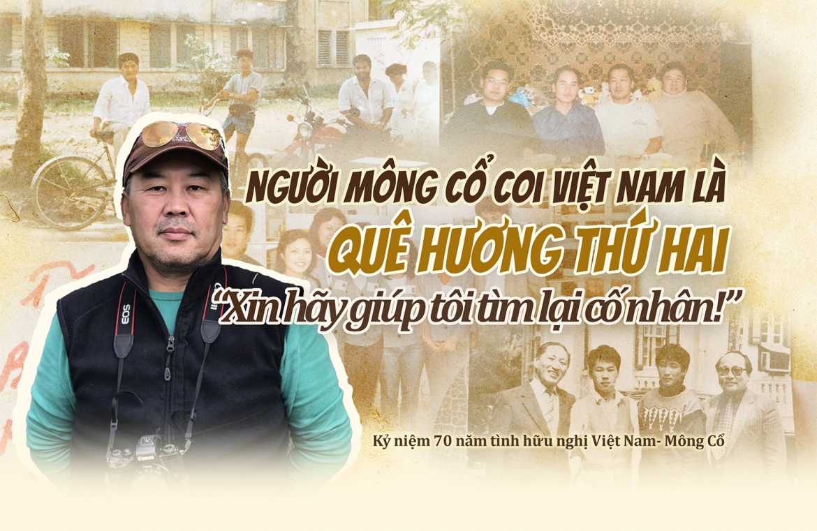 Người Mông Cổ coi Việt Nam là quê hương thứ 2: Xin hãy giúp tôi tìm lại cố nhân