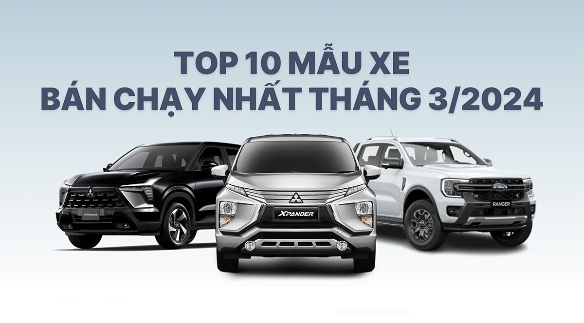 Top 10 mẫu xe bán chạy nhất tháng 3: Mitsubishi Xforce vừa ra mắt đã góp mặt