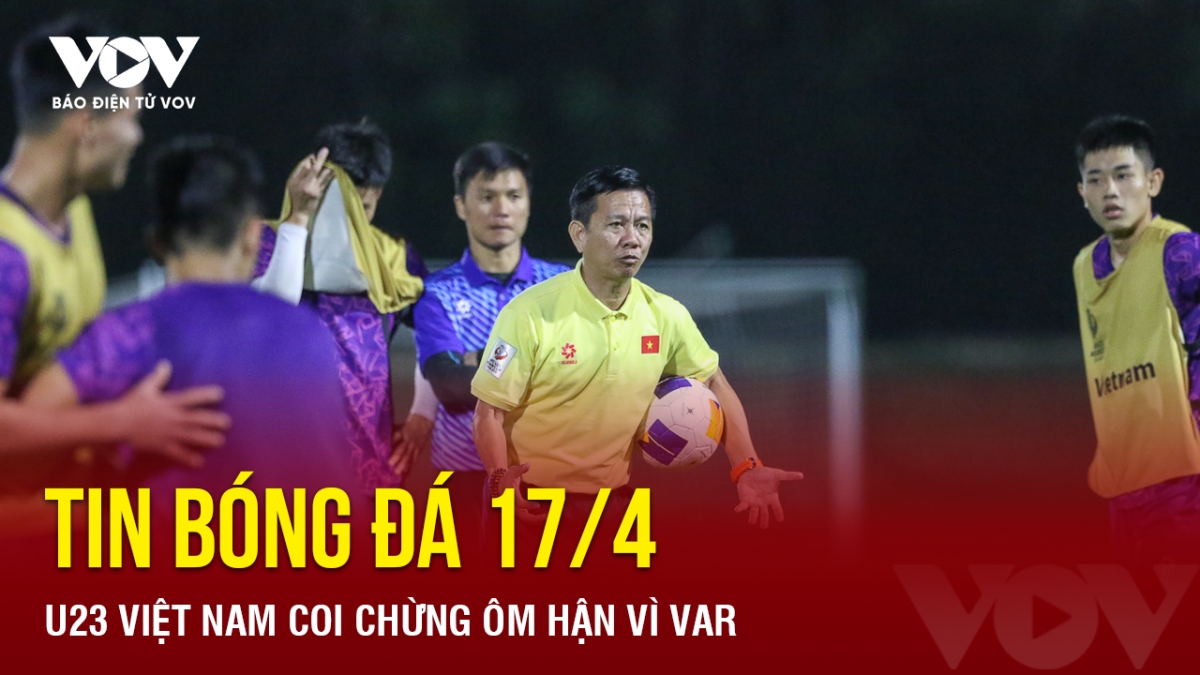 tin bong da 17 4 u23 viet nam coi chung om han vi var hinh anh 1