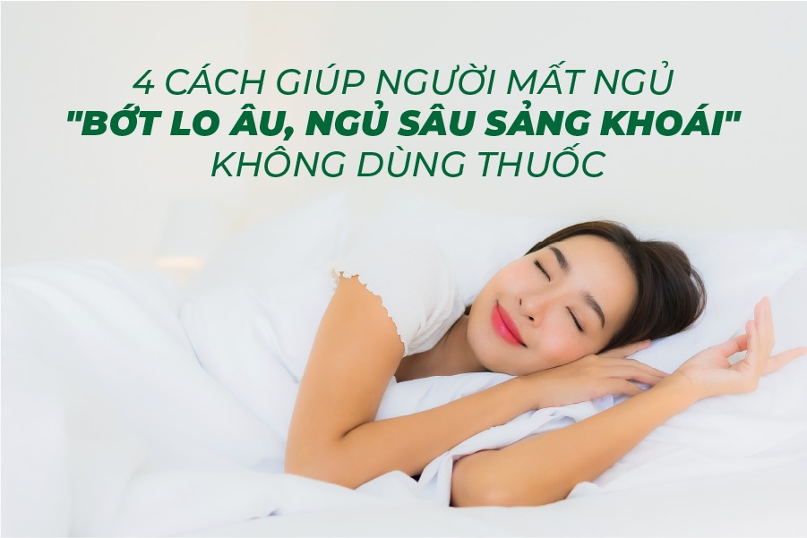 4 cách giúp người mất ngủ "Bớt lo âu, ngủ sâu sảng khoái" không dùng thuốc