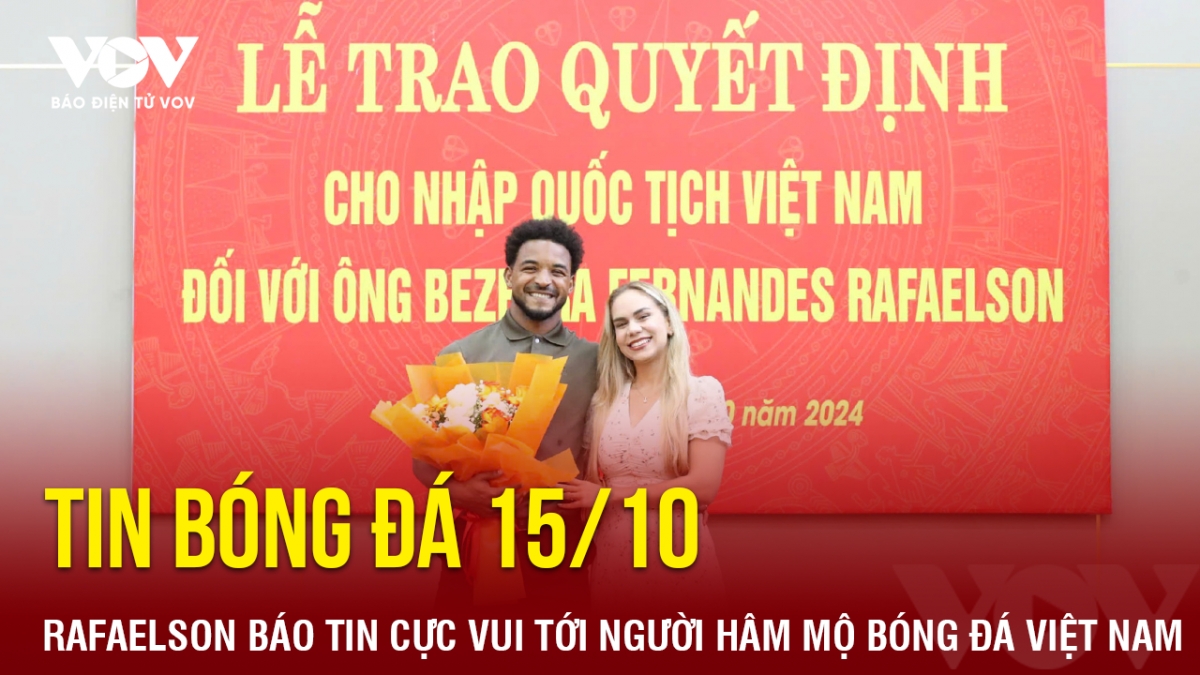 Tin bóng đá 15/10: Rafaelson báo tin cực vui tới người hâm mộ bóng đá Việt Nam