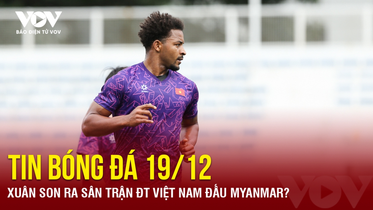 tin bong da 19 12 xuan son ra san tran Dt viet nam dau myanmar hinh anh 1