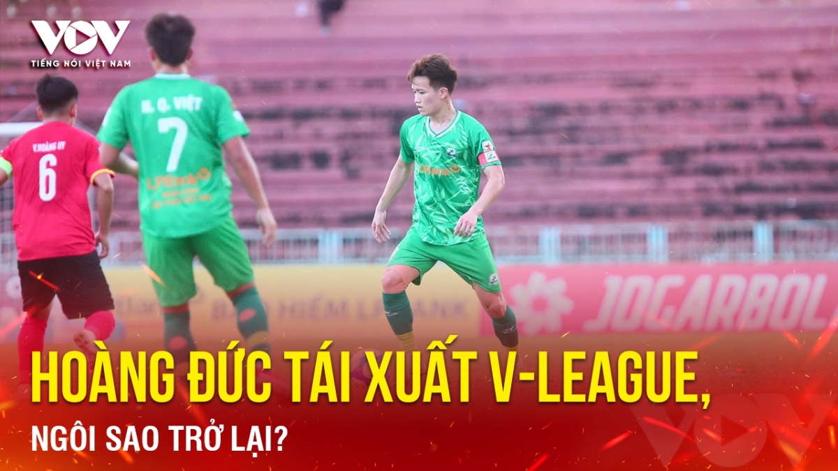 tin bong da 13-4 hoang Duc tai xuat v-league, ngoi sao tro lai hinh anh 1