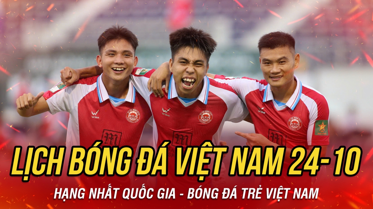 Lịch thi đấu và trực tiếp bóng đá Việt Nam hôm nay 24/10