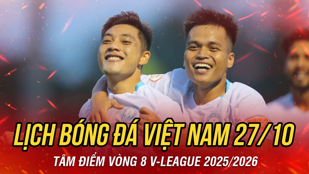 Lịch thi đấu và trực tiếp bóng đá Việt Nam hôm nay 27/10