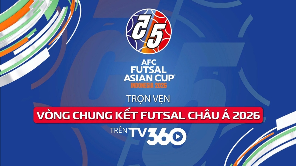 Trọn vẹn Vòng Chung kết Futsal châu Á 2026 trên TV360