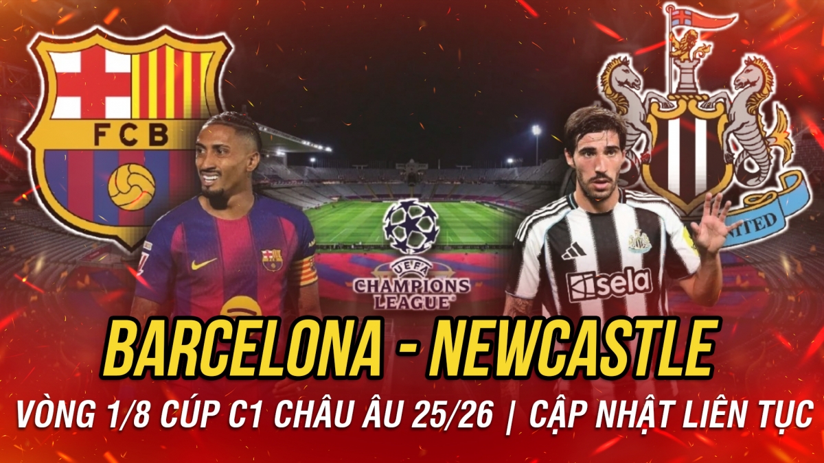 Trực tiếp Barcelona vs Newcastle vòng 1/8 cúp C1 châu Âu: Liệu có bất ngờ?