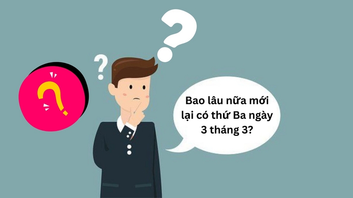 Bao lâu nữa mới lại có thứ Ba ngày 3 tháng 3?