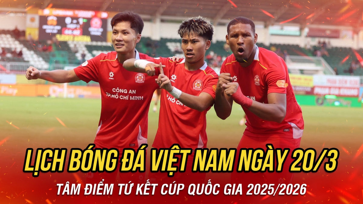 Lịch thi đấu và trực tiếp bóng đá Việt Nam hôm nay 20/3
