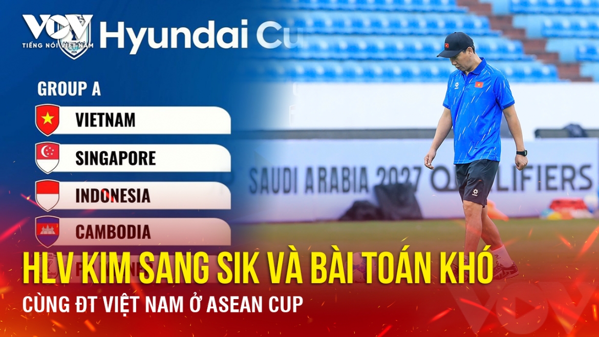 Tin bóng đá 18-4: HLV Kim Sang Sik và bài toán khó cùng ĐT Việt Nam ở ASEAN Cup
