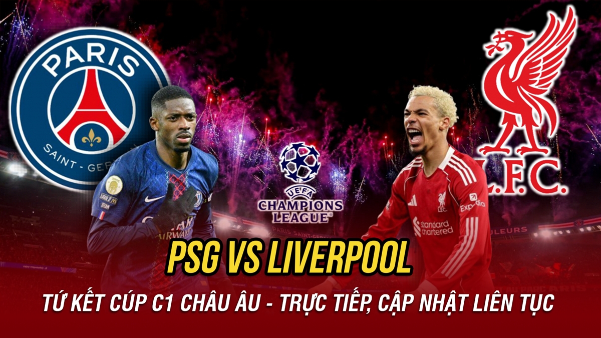 Trực tiếp PSG vs Liverpool: Sôi động tứ kết Cúp C1 châu Âu