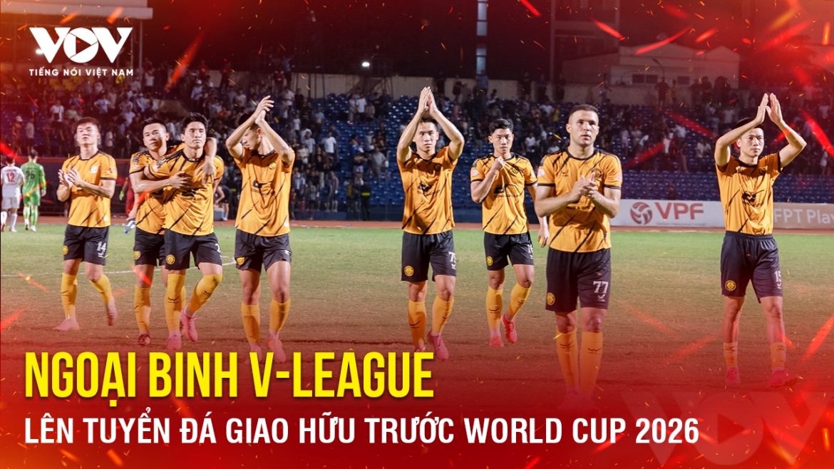 Tin bóng đá 31-5: Ngoại binh V-League lên tuyển đá giao hữu trước World Cup 2026