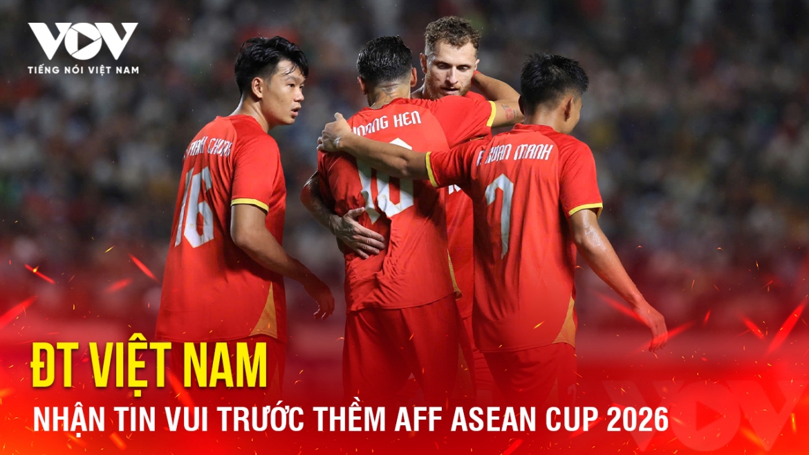 Tin bóng đá 21-7: ĐT Việt Nam nhận tin vui trước thềm AFF ASEAN Cup 2026