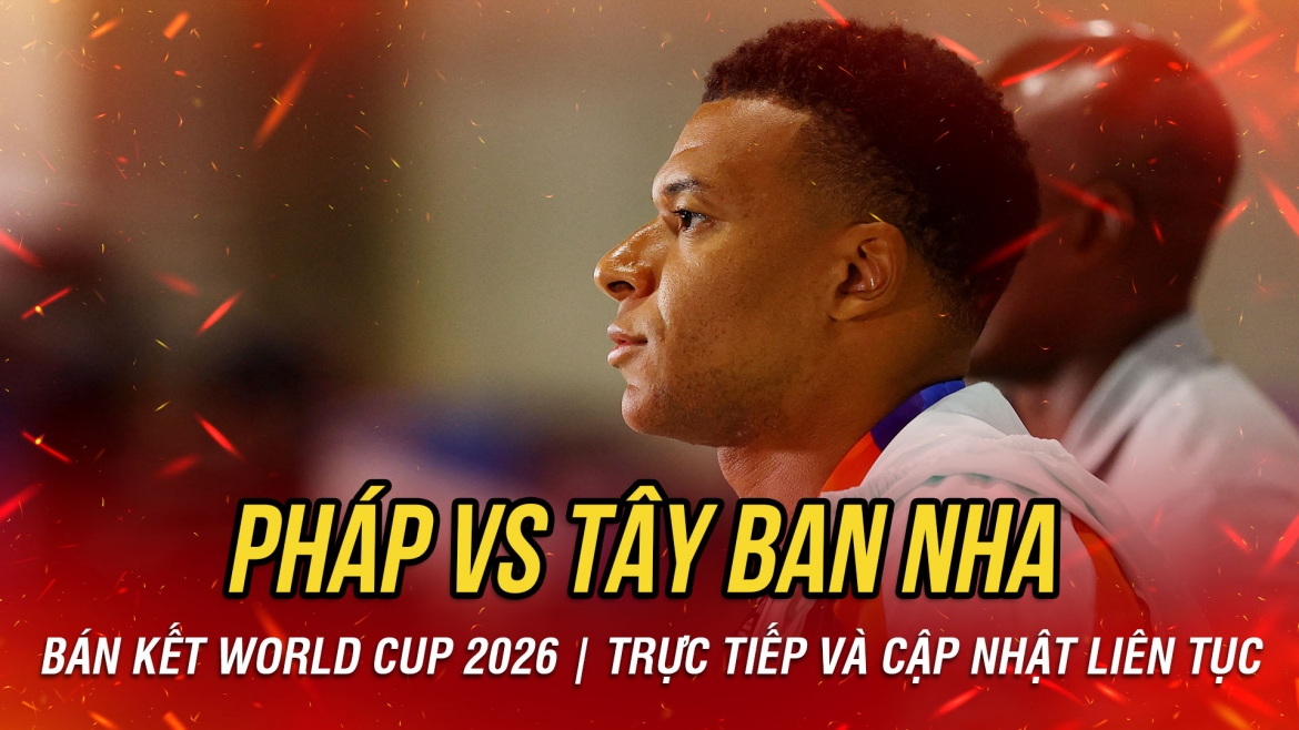 TRỰC TIẾP Pháp 0-0 Tây Ban Nha bán kết World Cup 2026: Mbappe đấu Lamine Yamal