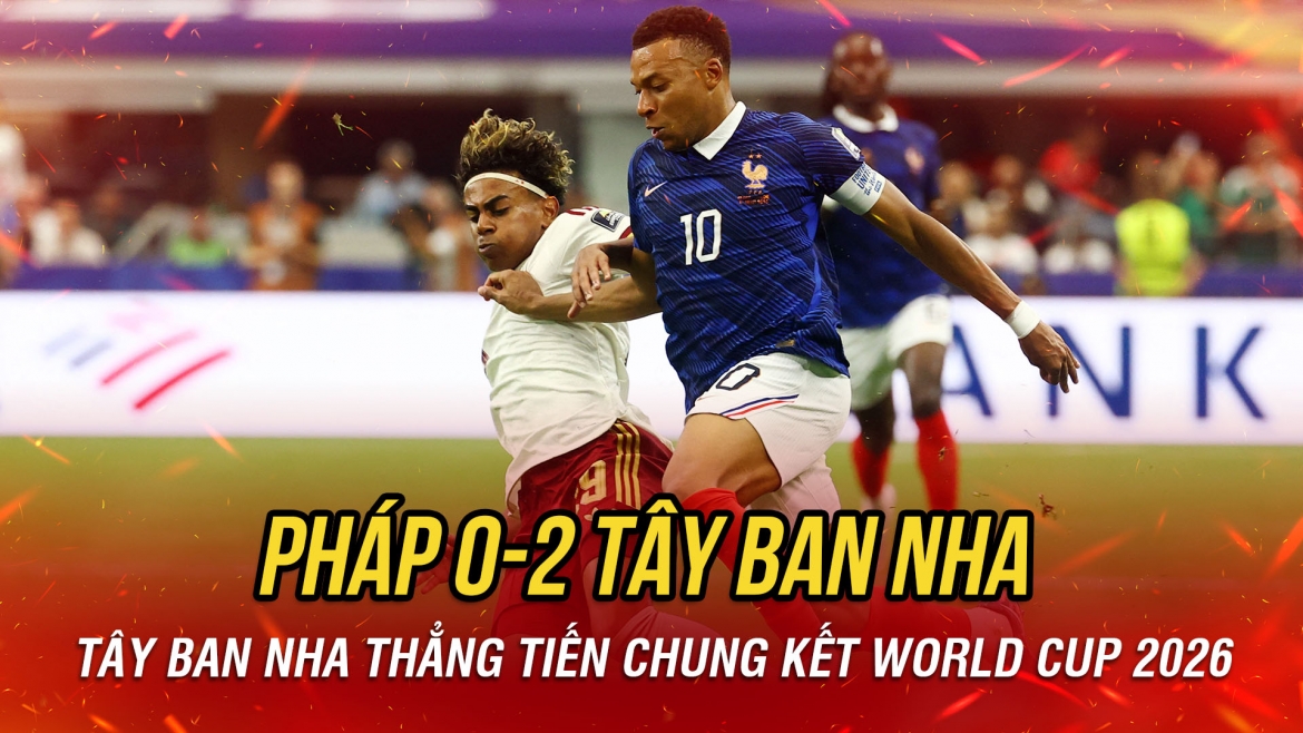 Yamal che mờ Mbappe, Tây Ban Nha hạ đẹp Pháp, thẳng tiến chung kết World Cup 2026