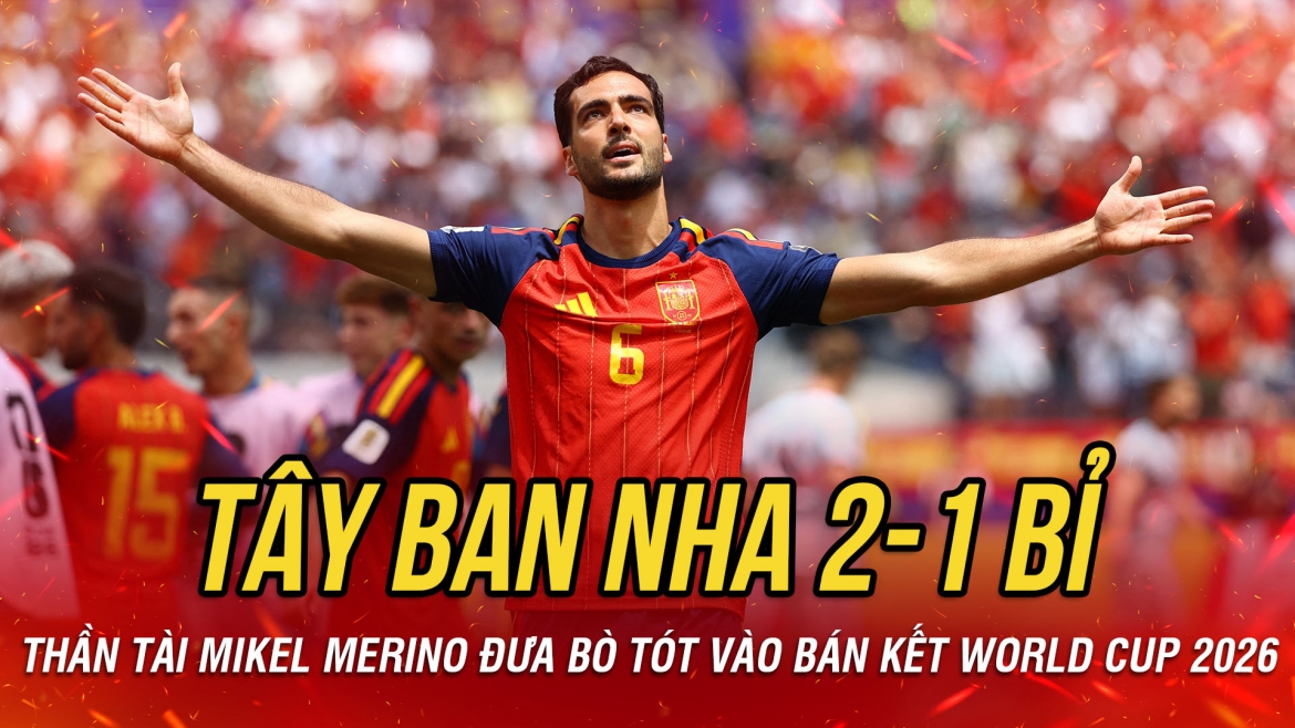 Thần tài Merino lại ghi bàn, Tây Ban Nha hạ Bỉ, thẳng tiến bán kết World Cup 2026