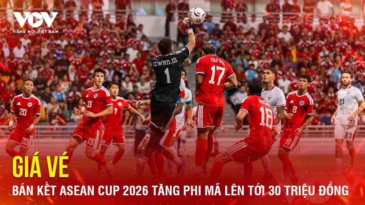 Tin bóng đá 14-8: Giá vé bán kết ASEAN Cup 2026 tăng phi mã lên tới 30 triệu đồng