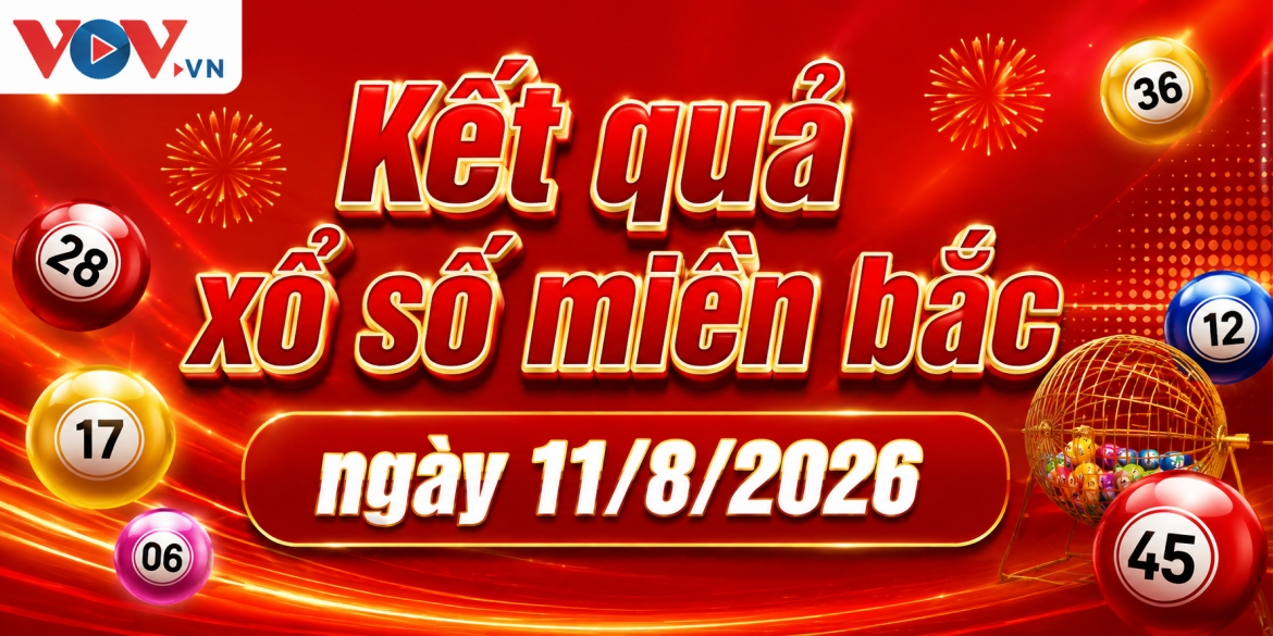 XSMB 11/8: Trực tiếp kết quả xổ số miền Bắc thứ 3 ngày 11/8/2026