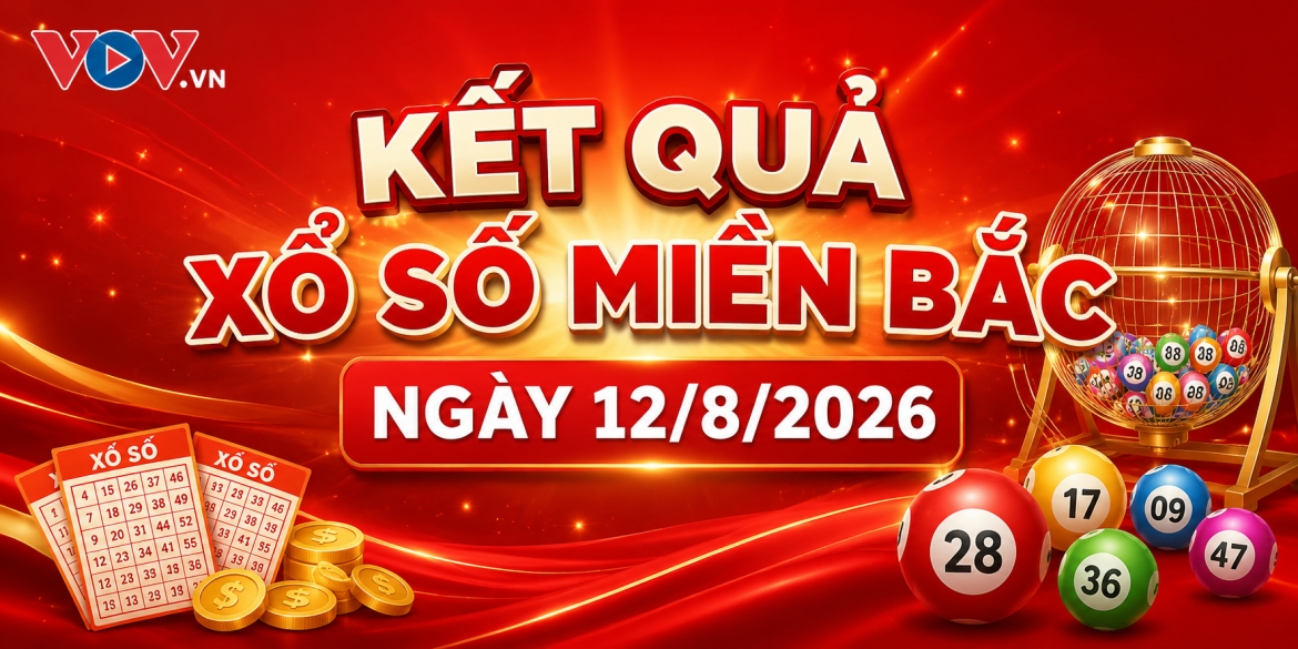 XSMB 12/8: Trực tiếp kết quả xổ số miền Bắc thứ 4 ngày 12/8/2026