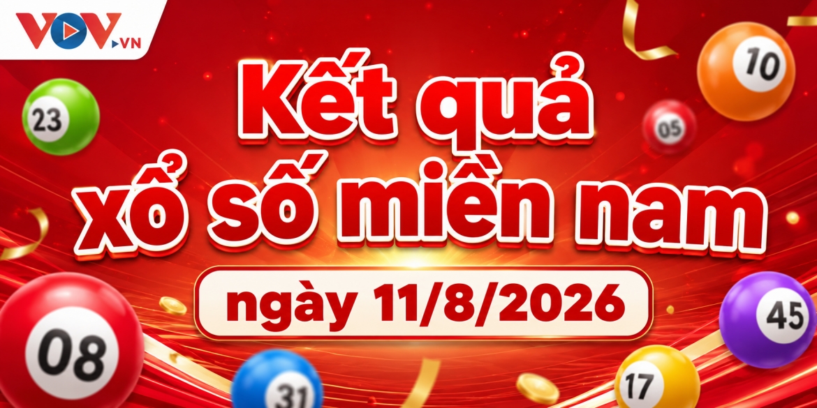 XSMN 11/8: Trực tiếp kết quả xổ số miền Nam thứ 3 ngày 11/8/2026