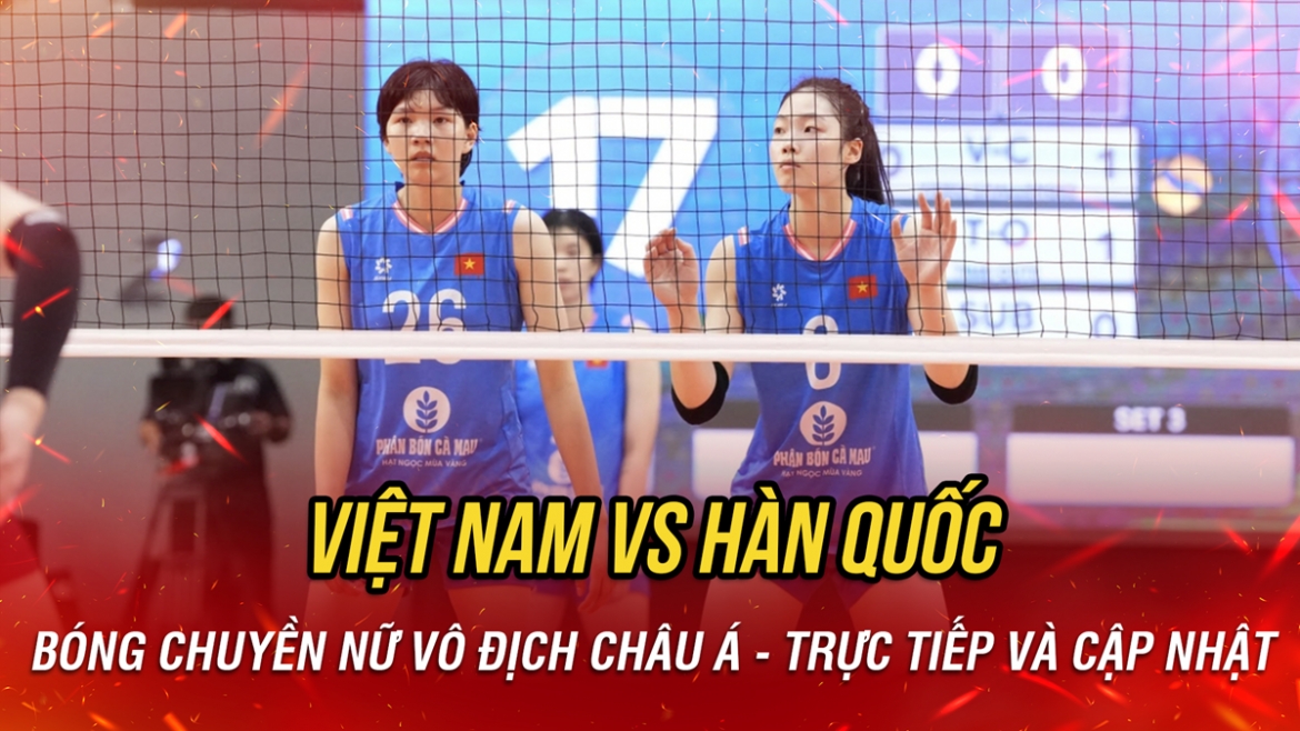 Trực tiếp bóng chuyền nữ Việt Nam vs Hàn Quốc giải vô địch châu Á 2026